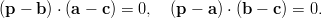 (p &minus; b ) &sdot; (a &minus; c) = 0, (p &minus;  a) &sdot; (b &minus; c) = 0.
