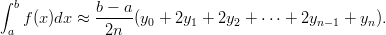 &int; b          b &minus; a
   f(x)dx &asymp;  -----(y0 + 2y1 + 2y2 + &sdot;&sdot;&sdot; + 2yn&minus;1 + yn).
 a            2n

