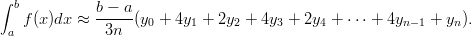 &int; b          b &minus; a
   f(x )dx &asymp;  -----(y0 + 4y1 + 2y2 + 4y3 + 2y4 + &sdot;&sdot;&sdot; + 4yn&minus;1 + yn).
 a            3n
