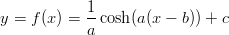             1-
y = f (x) = a cosh(a(x − b)) + c 

