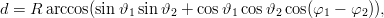 d = R arccos(sin𝜗1 sin 𝜗2 + cos𝜗1 cos𝜗2 cos(φ1 − φ2)),
