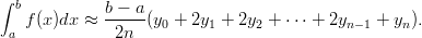 ∫ b          b − a
   f(x)dx ≈  -----(y0 + 2y1 + 2y2 + ⋅⋅⋅ + 2yn−1 + yn).
 a            2n
