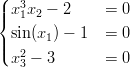 (  3
||{ x1x2 − 2     = 0
  sin(x1) − 1  = 0
||(  2
  x3 − 3       = 0
