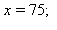 x = 75; 1