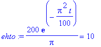 ehto := 200/Pi*exp(-1/100*Pi^2*t) = 10