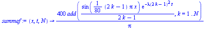 proc (x, t, N) options operator, arrow; `+`(`/`(`*`(400, `*`(add(`/`(`*`(sin(`+`(`*`(`/`(1, 80), `*`(`+`(`*`(2, `*`(k)), `-`(1)), `*`(Pi, `*`(x)))))), `*`(exp(`+`(`-`(`*`(`^`(lambda(`+`(`*`(2, `*`(k))...