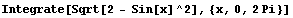 Integrate[Sqrt[2 - Sin[x]^2], {x, 0, 2 Pi}]