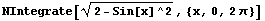 NIntegrate[(2 - Sin[x]^2)^(1/2), {x, 0, 2 π}]