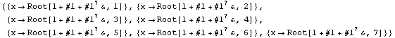{{x -> Root[1 + #1 + #1^7 &, 1]}, {x -> Root[1 + #1 + #1^7 &, 2]}, {x -> Root ... + #1^7 &, 5]}, {x -> Root[1 + #1 + #1^7 &, 6]}, {x -> Root[1 + #1 + #1^7 &, 7]}}