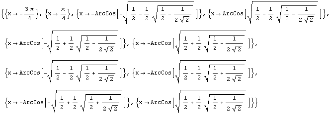 {{x -> -(3 π)/4}, {x -> π/4}, {x -> -ArcCos[-(1/2 - 1/2 (1/2 - 1/(2 2^(1/2) ...  + 1/(2 2^(1/2)))^(1/2))^(1/2)]}, {x -> ArcCos[(1/2 + 1/2 (1/2 + 1/(2 2^(1/2)))^(1/2))^(1/2)]}}