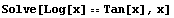 Solve[Log[x] == Tan[x], x]