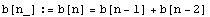 b[n_] := b[n] = b[n - 1] + b[n - 2]
