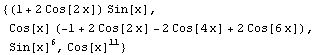 {(1 + 2 Cos[2 x]) Sin[x], Cos[x] (-1 + 2 Cos[2 x] - 2 Cos[4 x] + 2 Cos[6 x]), Sin[x]^6, Cos[x]^11}