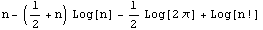 n - (1/2 + n) Log[n] - 1/2 Log[2 π] + Log[n !]