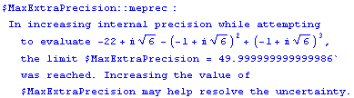                                                                                                ... 999986`  was reached. Increasing the value of $MaxExtraPrecision may help resolve the uncertainty.