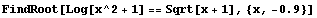 FindRoot[Log[x^2 + 1] == Sqrt[x + 1], {x, -0.9}]