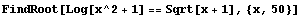 FindRoot[Log[x^2 + 1] == Sqrt[x + 1], {x, 50}]
