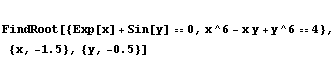  FindRoot[{Exp[x] + Sin[y] == 0, x^6 - x y + y^6 == 4}, {x, -1.5}, {y, -0.5}]