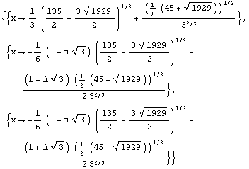{{x -> 1/3 (135/2 - (3 1929^(1/2))/2)^(1/3) + (1/2 (45 + 1929^(1/2)))^(1/3)/3^(2/3)}, {x -& ... ) (135/2 - (3 1929^(1/2))/2)^(1/3) - ((1 + i 3^(1/2)) (1/2 (45 + 1929^(1/2)))^(1/3))/(2 3^(2/3))}}