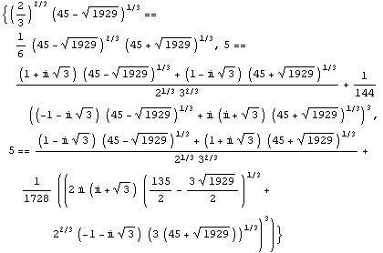 {(2/3)^(2/3) (45 - 1929^(1/2))^(1/3) == 1/6 (45 - 1929^(1/2))^(2/3) (45 + 1929^(1/2))^(1/3), 5 ... 1/2)) (135/2 - (3 1929^(1/2))/2)^(1/3) + 2^(2/3) (-1 - i 3^(1/2)) (3 (45 + 1929^(1/2)))^(1/3))^3)}