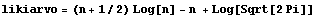 likiarvo = (n + 1/2) Log[n] - n + Log[Sqrt[2 Pi]]