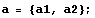 a = {a1, a2} ;