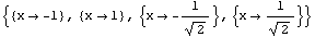 {{x -> -1}, {x -> 1}, {x -> -1/2^(1/2)}, {x -> 1/2^(1/2)}}