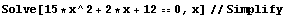 Solve[15 * x^2 + 2 * x + 12 == 0, x] // Simplify