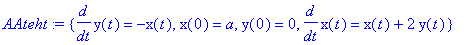 AAteht := {diff(y(t),t) = -x(t), x(0) = a, y(0) = 0, diff(x(t),t) = x(t)+2*y(t)}