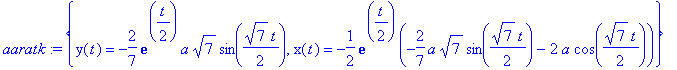 aaratk := {y(t) = -2/7*exp(1/2*t)*a*7^(1/2)*sin(1/2*7^(1/2)*t), x(t) = -1/2*exp(1/2*t)*(-2/7*a*7^(1/2)*sin(1/2*7^(1/2)*t)-2*a*cos(1/2*7^(1/2)*t))}
