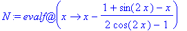 N := `@`(evalf,proc (x) options operator, arrow; x-(1+sin(2*x)-x)/(2*cos(2*x)-1) end proc)