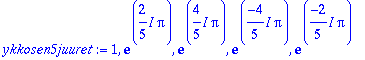 ykkosen5juuret := 1, exp(2/5*I*Pi), exp(4/5*I*Pi), ...