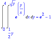 Int(Int(exp(y/x),x = 1/2*y .. sqrt(y)),y = 0 .. 4) ...