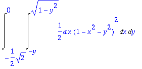 Int(Int(1/2*a*x*(1-x^2-y^2)^2,x = -y .. sqrt(1-y^2)...