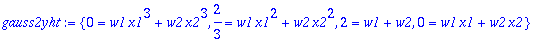 gauss2yht := {0 = w1*x1^3+w2*x2^3, 2/3 = w1*x1^2+w2...
