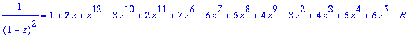1/((1-z)^2) = 1+2*z+z^12+3*z^10+2*z^11+7*z^6+6*z^7+...