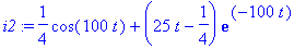 i2 := 1/4*cos(100*t)+(25*t-1/4)*exp(-100*t)
