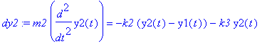 dy2 := m2*diff(y2(t),`$`(t,2)) = -k2*(y2(t)-y1(t))-k3*y2(t)