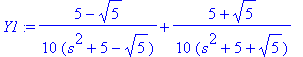 Y1 := 1/10*(5-5^(1/2))/(s^2+5-5^(1/2))+1/10*(5+5^(1/2))/(s^2+5+5^(1/2))