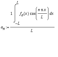 a[n] := 1/L*Int(f[o](x)*cos(n*Pi*x/L),x = -L .. L)