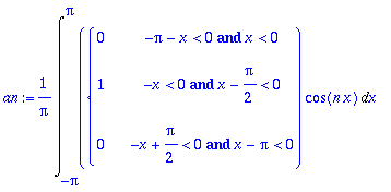 an := 1/Pi*Int(PIECEWISE([0, -Pi-x < 0 and x < 0],[1, -x < 0 and x-1/2*Pi < 0],[0, -x+1/2*Pi < 0 and x-Pi < 0])*cos(n*x),x = -Pi .. Pi)