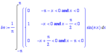 bn := 1/Pi*Int(PIECEWISE([0, -Pi-x < 0 and x < 0],[1, -x < 0 and x-1/2*Pi < 0],[0, -x+1/2*Pi < 0 and x-Pi < 0])*sin(n*x),x = -Pi .. Pi)