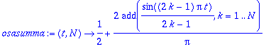 osasumma := proc (t, N) options operator, arrow; 1/2+2/Pi*add(sin((2*k-1)*Pi*t)/(2*k-1),k = 1 .. N) end proc