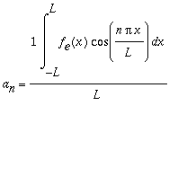 a[n] = 1/L*Int(f[e](x)*cos(n*Pi*x/L),x = -L .. L)