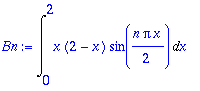 Bn := Int(x*(2-x)*sin(1/2*n*Pi*x),x = 0 .. 2)
