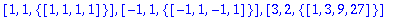 [1, 1, {vector([1, 1, 1, 1])}], [-1, 1, {vector([-1, 1, -1, 1])}], [3, 2, {vector([1, 3, 9, 27])}]