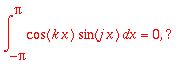 int(cos(k*x)*sin(j*x),x = -Pi .. Pi) = 0, %?