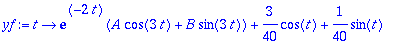 yf := proc (t) options operator, arrow; exp(-2*t)*(A*cos(3*t)+B*sin(3*t))+3/40*cos(t)+1/40*sin(t) end proc