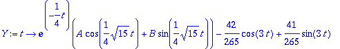 Y := proc (t) options operator, arrow; exp(-1/4*t)*(A*cos(1/4*15^(1/2)*t)+B*sin(1/4*15^(1/2)*t))-42/265*cos(3*t)+41/265*sin(3*t) end proc