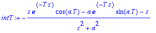 intT := -(s*exp(-T*s)*cos(a*T)-a*exp(-T*s)*sin(a*T)-s)/(s^2+a^2)